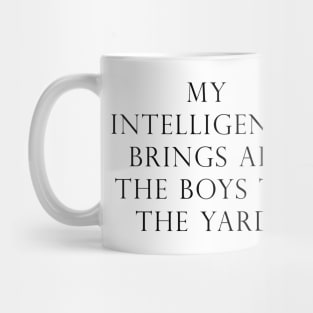 My intelligence brings all the boys to the yard Mug